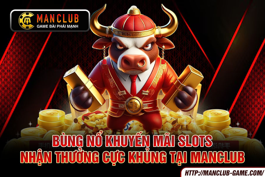Bùng nổ khuyến mãi slots - Nhận thưởng cực khủng tại Manclub 2