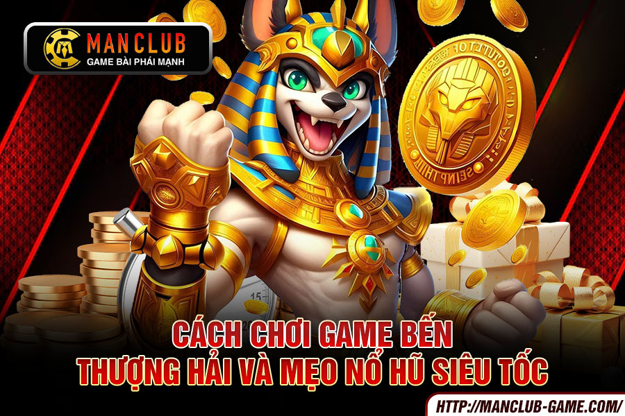 Cách chơi game Bến Thượng Hải và mẹo nổ hũ siêu tốc