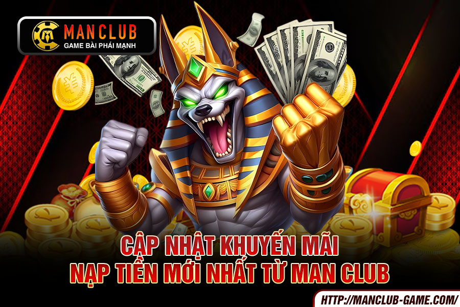 Cập nhật khuyến mãi nạp tiền mới nhất từ Man Club