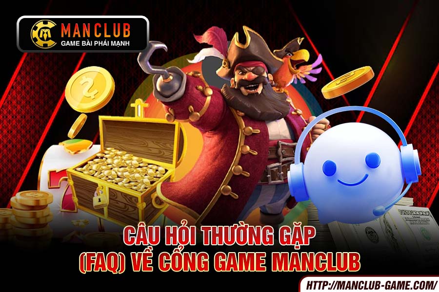 Câu Hỏi Thường Gặp (FAQ) Về Cổng Game MANCLUB