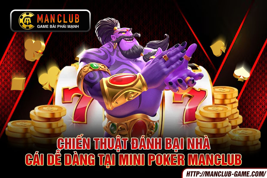 Chiến thuật đánh bại nhà cái dễ dàng tại Mini Poker Manclub