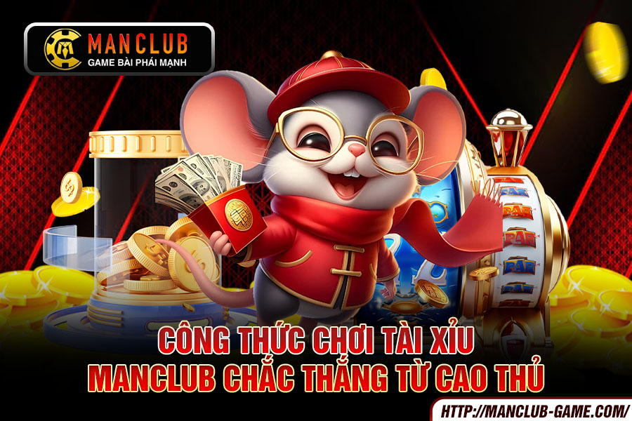 Công thức chơi tài xỉu manclub chắc thắng từ cao thủ