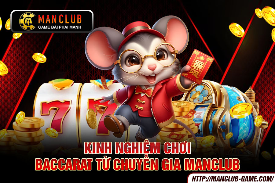 Kinh nghiệm chơi Baccarat từ chuyên gia manclub