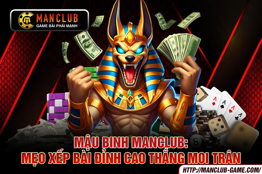 Mậu Binh Manclub Mẹo xếp bài đỉnh cao thắng mọi trận