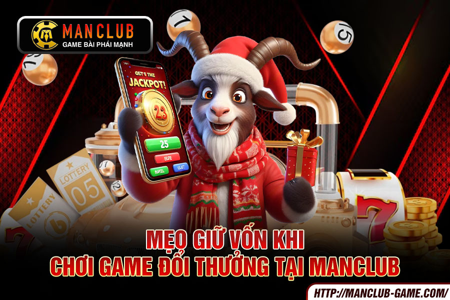Mẹo giữ vốn khi chơi game đổi thưởng tại Manclub