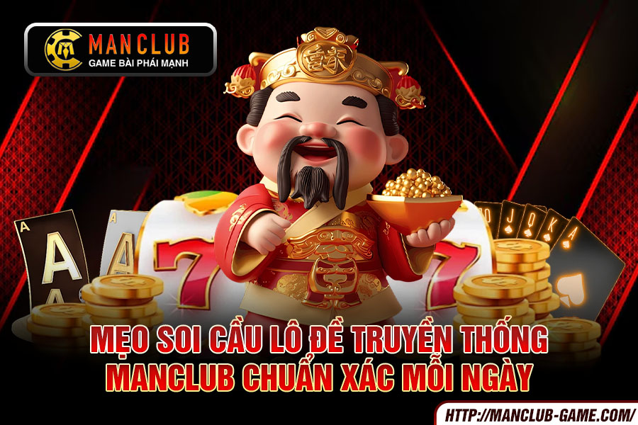 Mẹo soi cầu lô đề truyền thống Manclub chuẩn xác mỗi ngày